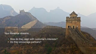 Proprietary and ConfidentialProprietary and Confidential
Your Revenue streams…
• How do they align with customer’s interests?
• Do they encourage partners?
 
