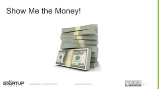 Proprietary and ConfidentialProprietary and Confidential
Show Me the Money!
40startupsecrets.comGetting Behind the Perfect Pitch
 