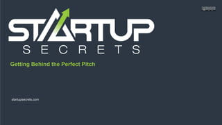 Proprietary and ConfidentialProprietary and Confidential
Getting Behind the Perfect Pitch
startupsecrets.com
 