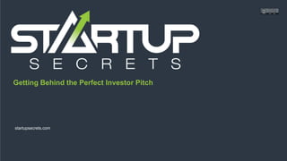 Proprietary and ConfidentialProprietary and Confidential
Getting Behind the Perfect Investor Pitch
startupsecrets.com
 