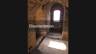 Disorientation…
 