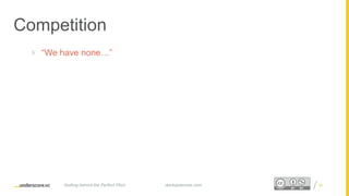 Proprietary and ConfidentialProprietary and Confidential
Competition
 “We have none…”
34startupsecrets.comGetting behind the Perfect Pitch
 
