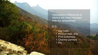 Proprietary and ConfidentialProprietary and Confidential
Assumptions, Milestones &
Metrics are more important
than the spreadsheet!
E.G.
• Key hires
• Product beta, ship
• First customers
• Channel partners
• Etc…
46
 