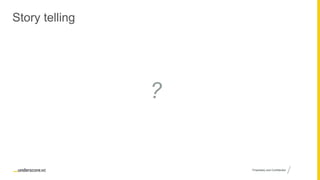 Proprietary and ConfidentialProprietary and Confidential
Story telling
?
 