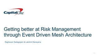 Public
Getting better at Risk Management
through Event Driven Mesh Architecture
Raghavan Sadagopan & Lakshmi Narayana
 