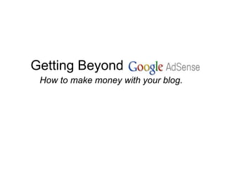 Getting Beyond  How to make money with your blog. 