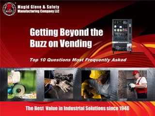 The Best Value in Industrial Solutions since 1946
Getting Beyond the
Buzz on Vending
Top 10 Questions Most Frequently Asked
 