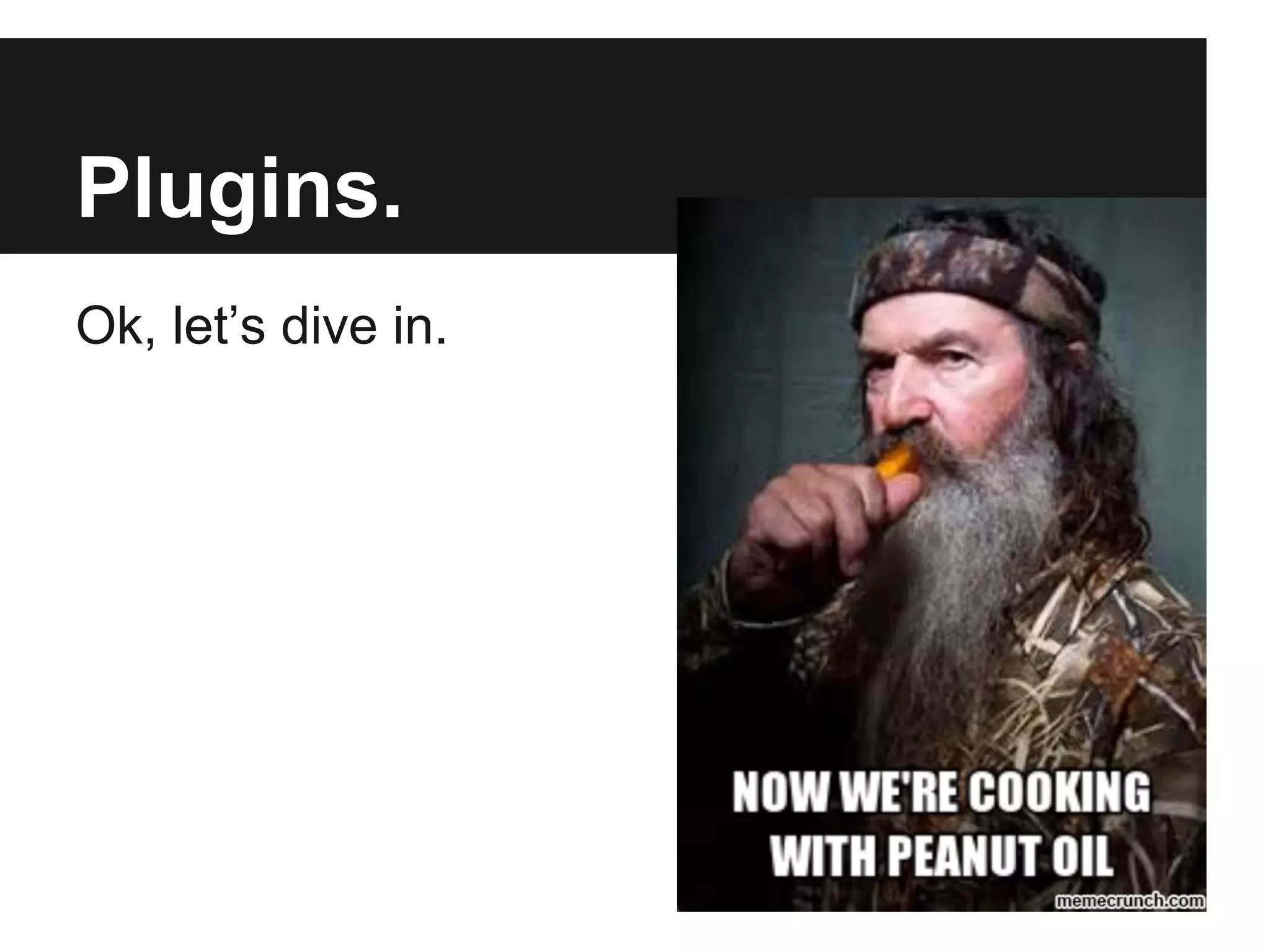 Plugins.
Ok, let’s dive in.
 