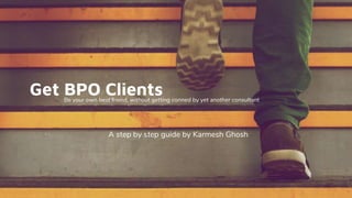 </karmaworks>
A step by step guide by Karmesh Ghosh
Get BPO ClientsBe your own best friend, without getting conned by yet another consultant
 
