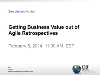 15-04-15
Webinar Sponsored by Computer Aid, Inc.
Slide: 1
Getting Business Value out of
Agile Retrospectives
February 5, 2014, 11:00 AM  EST
Ben Linders Advies
 
