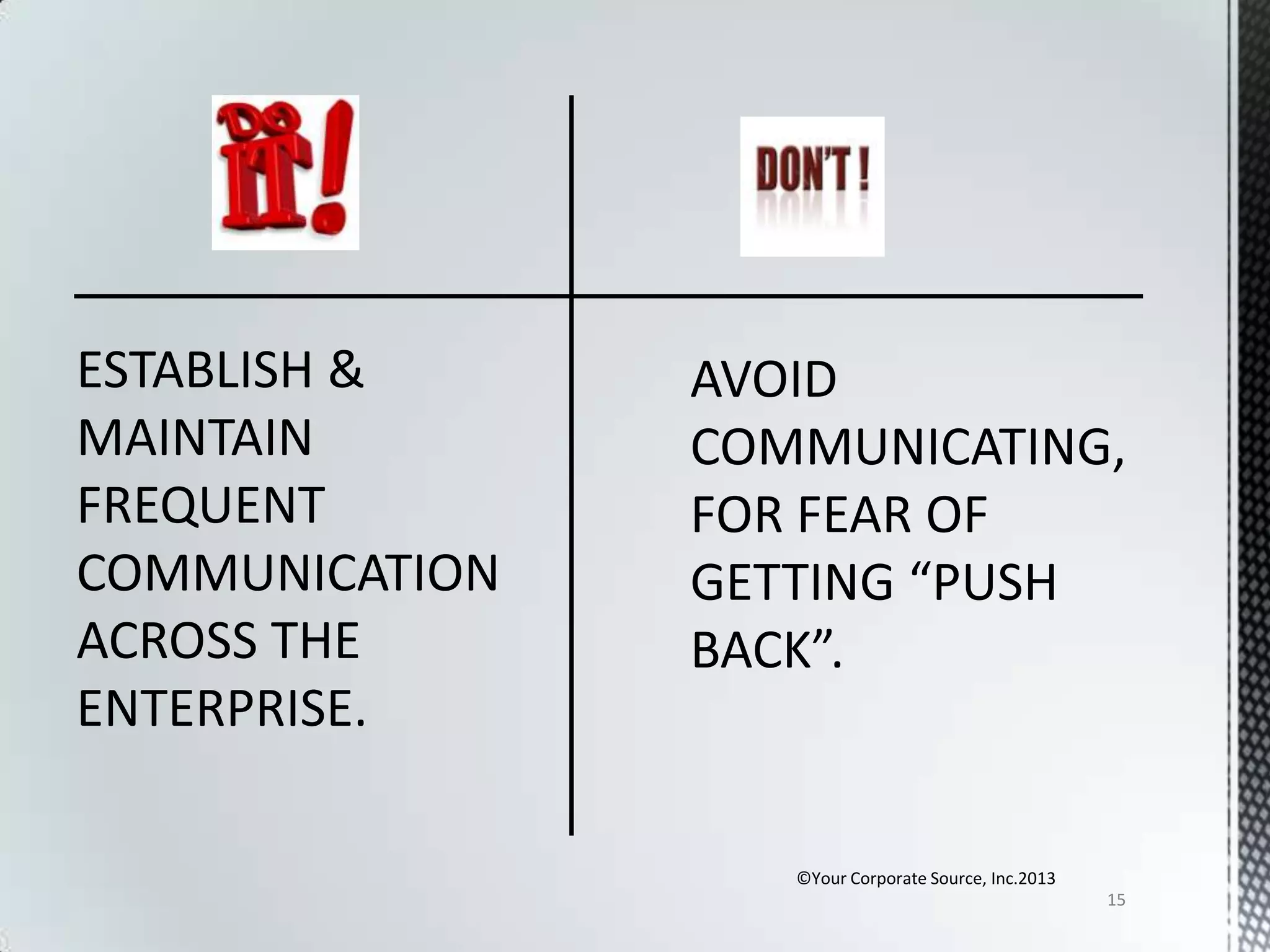 ESTABLISH &
MAINTAIN
FREQUENT
COMMUNICATION
ACROSS THE
ENTERPRISE.
©Your Corporate Source, Inc.2013
15

 