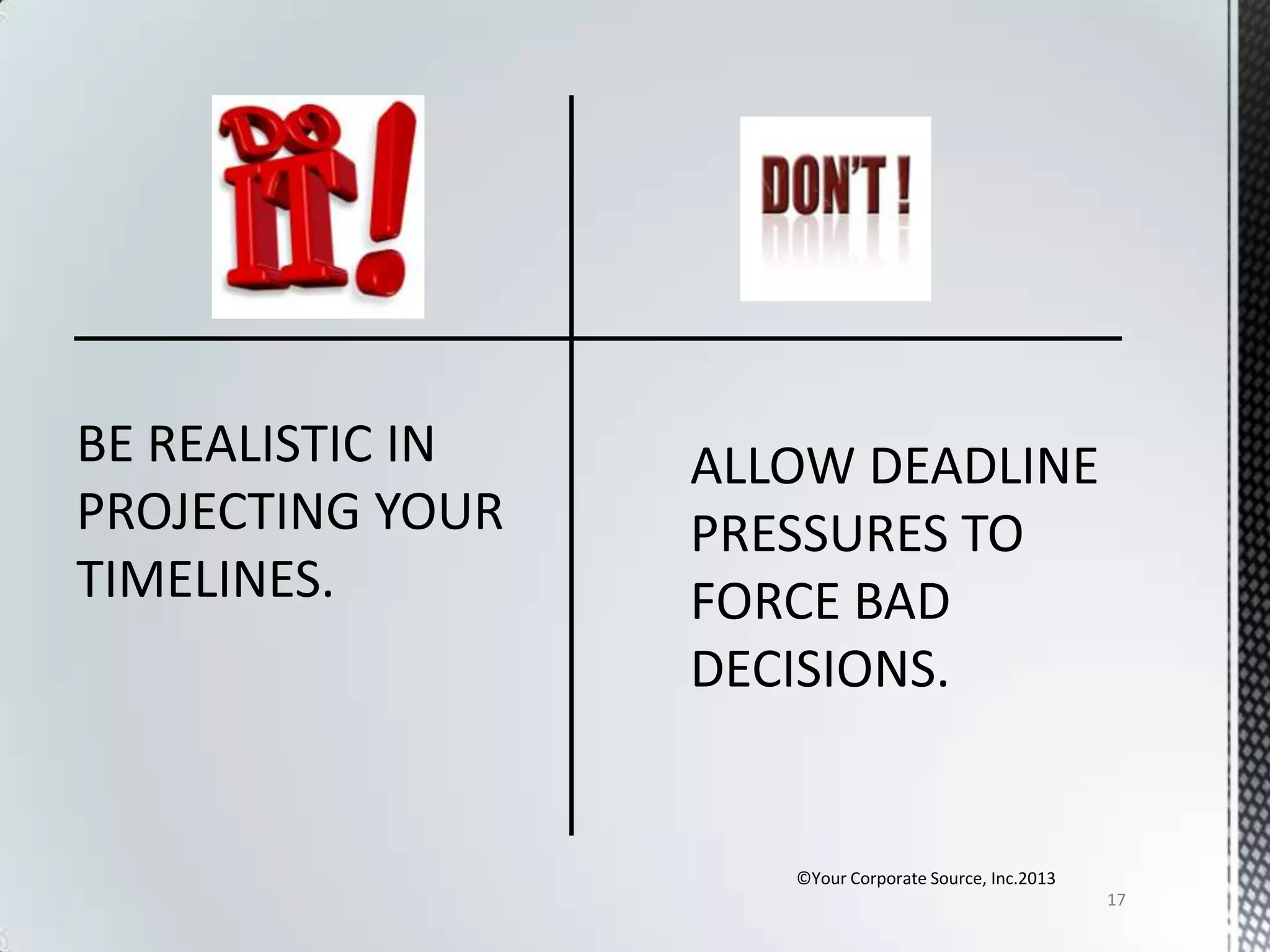 BE REALISTIC IN
PROJECTING YOUR
TIMELINES.

©Your Corporate Source, Inc.2013
17

 