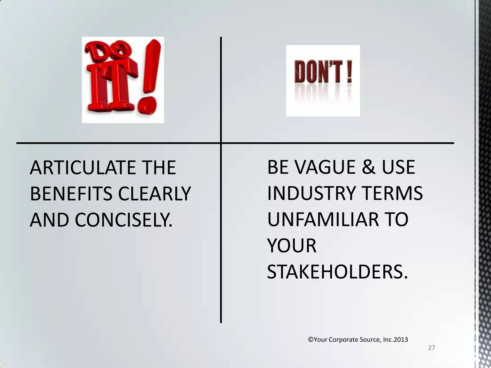 ARTICULATE THE
BENEFITS CLEARLY
AND CONCISELY.

©Your Corporate Source, Inc.2013
27

 
