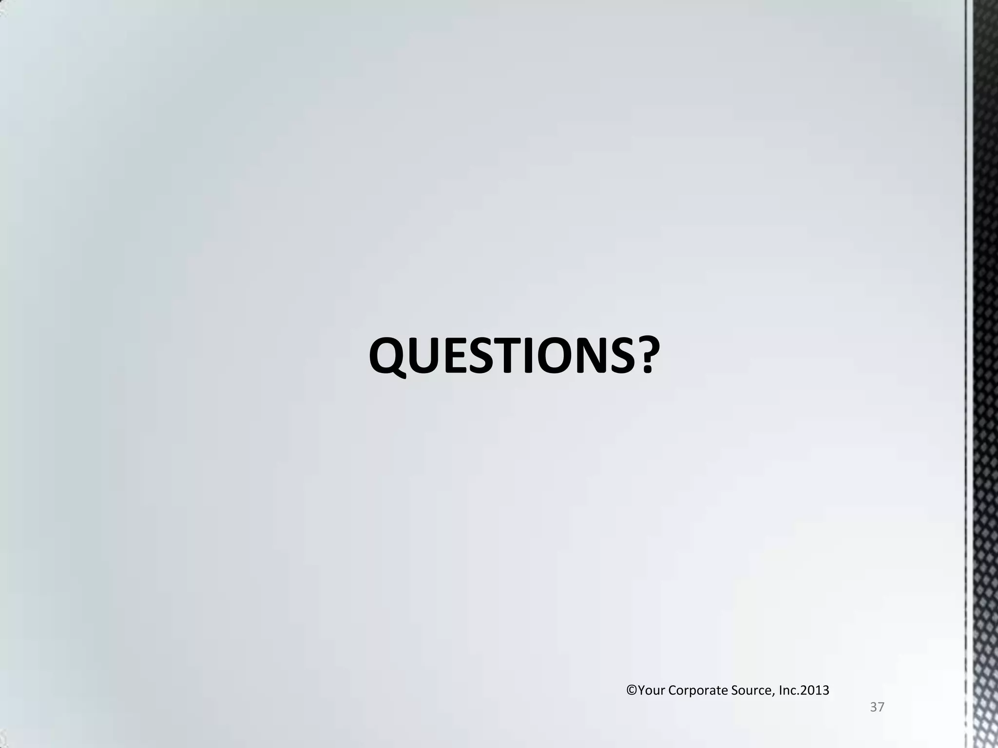 QUESTIONS?

©Your Corporate Source, Inc.2013
37

 
