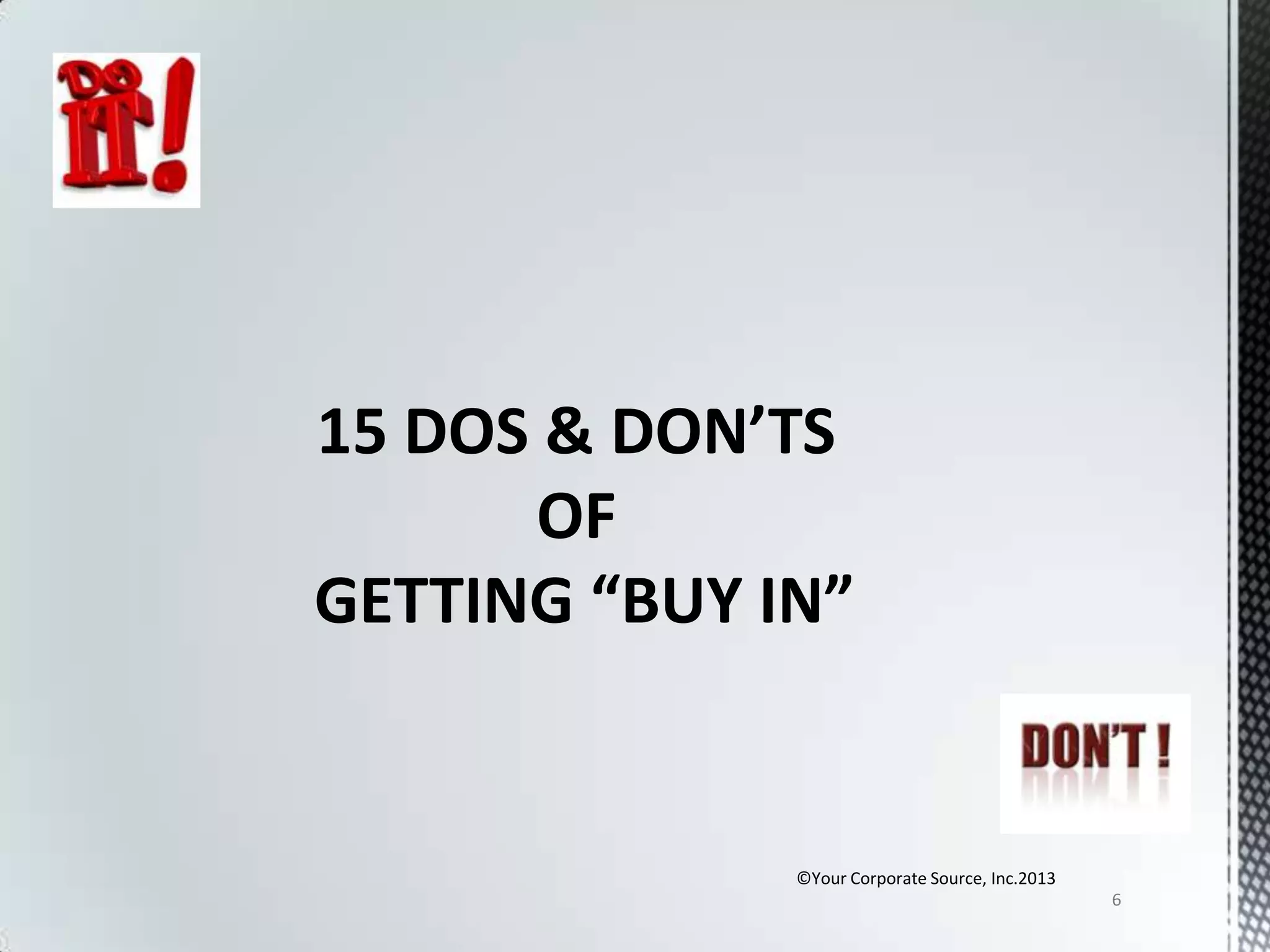 15 DOS & DON’TS
OF
GETTING “BUY IN”

©Your Corporate Source, Inc.2013
6

 