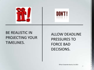 BE REALISTIC IN
PROJECTING YOUR
TIMELINES.

©Your Corporate Source, Inc.2013
17

 