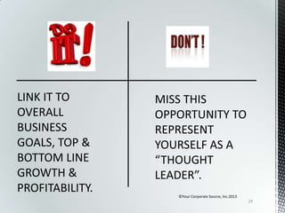 LINK IT TO
OVERALL
BUSINESS
GOALS, TOP &
BOTTOM LINE
GROWTH &
PROFITABILITY.

©Your Corporate Source, Inc.2013
29

 