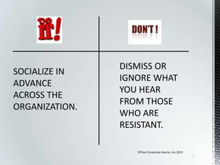SOCIALIZE IN
ADVANCE
ACROSS THE
ORGANIZATION.

©Your Corporate Source, Inc.2013
7

 