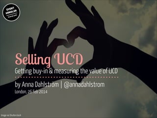 !

Selling UCD

!

Getting buy-in & measuring the value of UCD
by Anna Dahlström | @annadahlstrom 
London, 26 Feb 2014

Image via Shutterstock

 