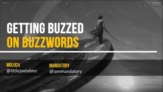 Getting buzzed
on Buzzwords
moloch
@littlejoetables
mandatory
@iammandatory
 