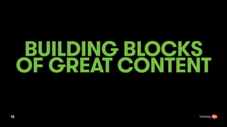 BUILDING BLOCKS
OF GREAT CONTENT
15
 