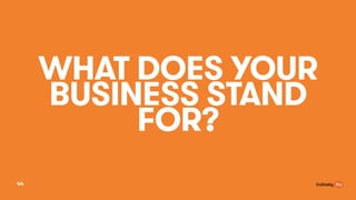 WHAT DOES YOUR
BUSINESS STAND
FOR?
44
 