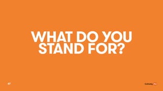 WHAT DO YOU
STAND FOR?
67
 