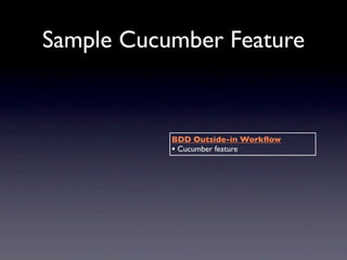 Sample Cucumber Feature


           BDD Outside-in Workﬂow
           • Cucumber feature
 