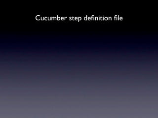 Cucumber step deﬁnition ﬁle
 