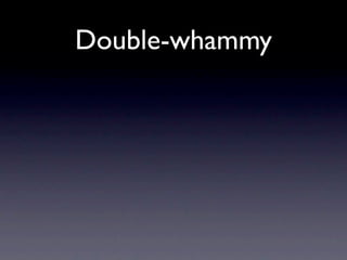 Double-whammy
 