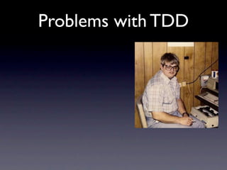 Problems with TDD
 
