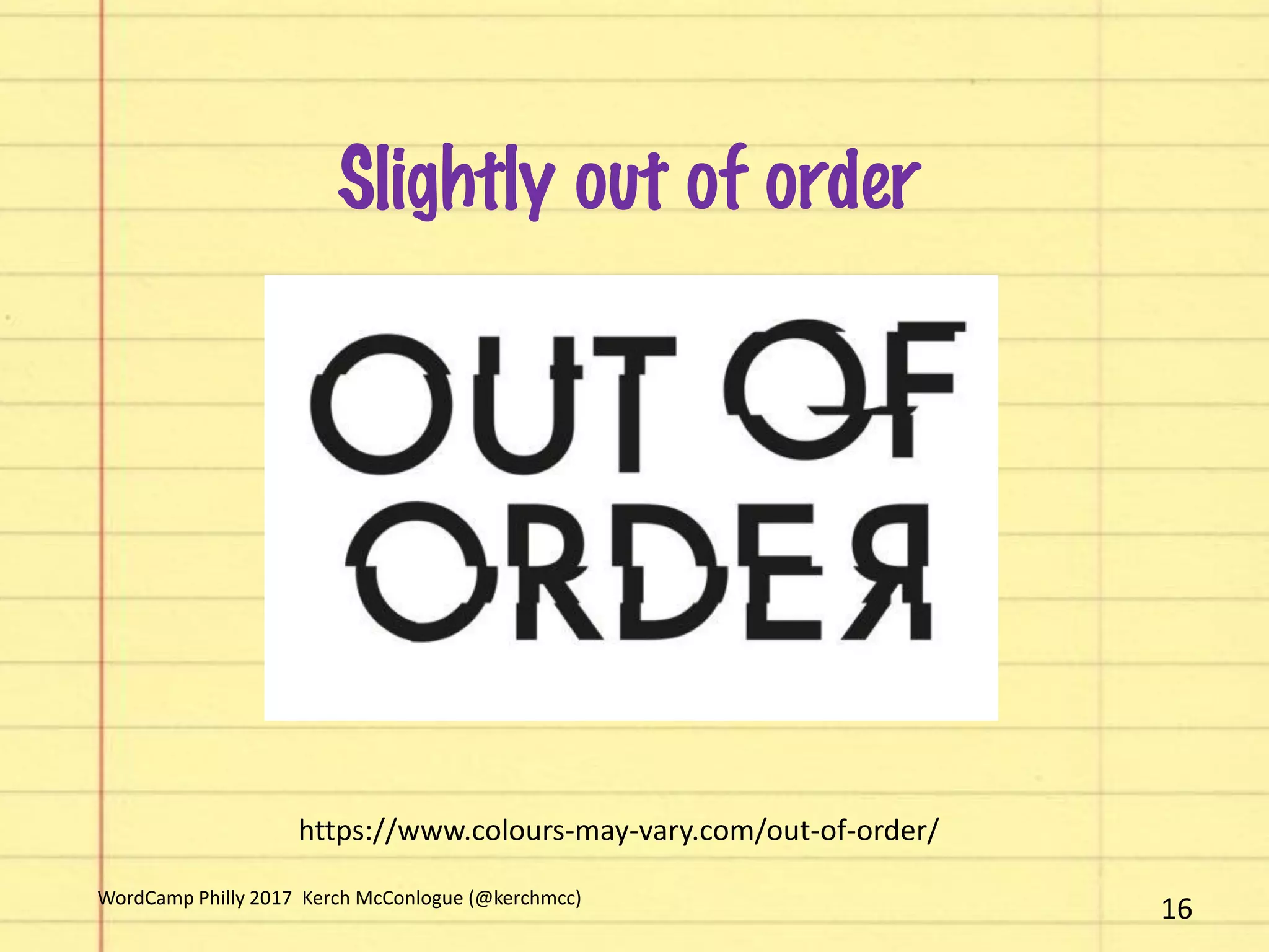 16
Slightly out of order
https://www.colours-may-vary.com/out-of-order/
WordCamp Philly 2017 Kerch McConlogue (@kerchmcc)
 
