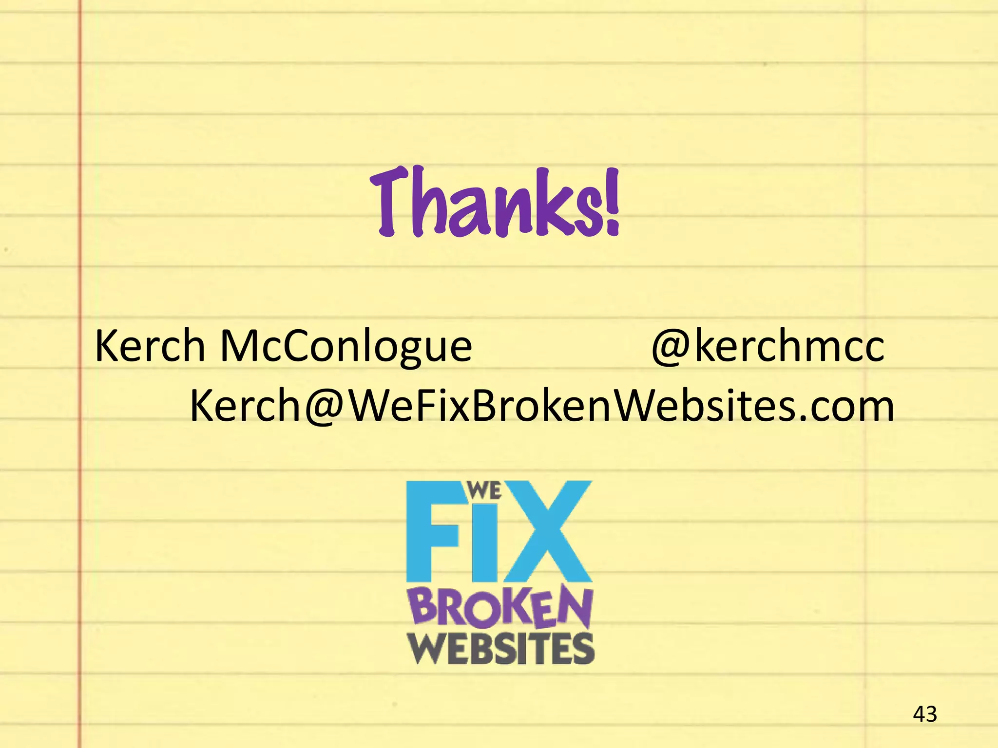 43
Thanks!
Kerch McConlogue @kerchmcc
Kerch@WeFixBrokenWebsites.com
 