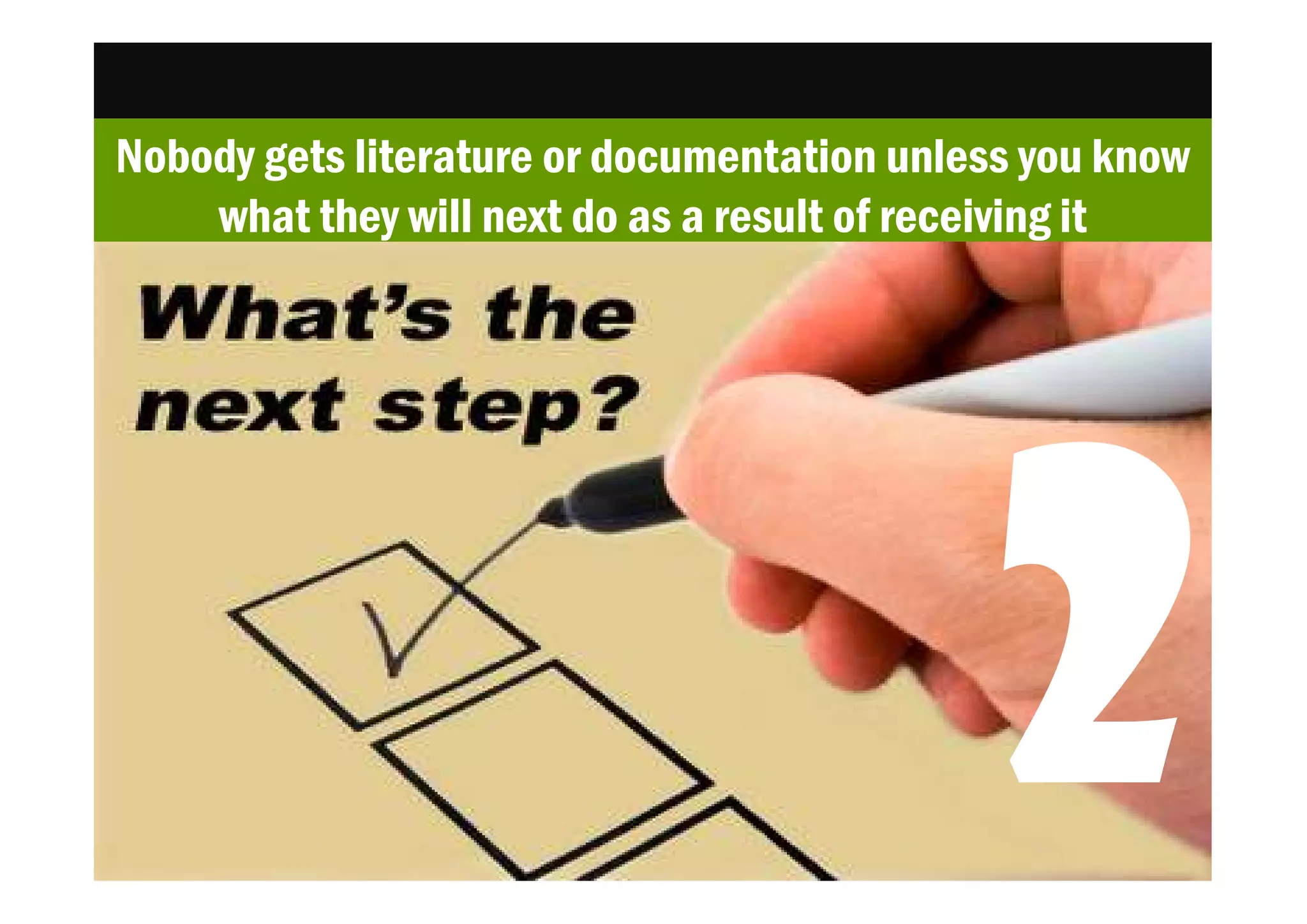 Nobody gets literature or documentation unless you know
    what they will next do as a result of receiving it
 