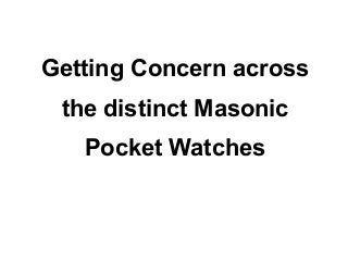 Getting Concern across
 the distinct Masonic
   Pocket Watches
 