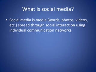 What is social media?
• Social media is media (words, photos, videos,
etc.) spread through social interaction using
indivi...