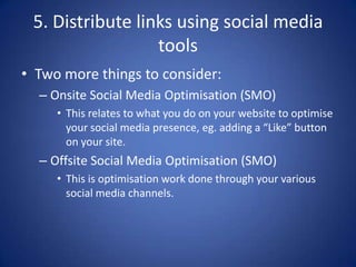 Onsite SMO tips
• UtiliseFacebook Likes on your website
– The temptation is to only encourage “Likes” on
your Facebook pag...