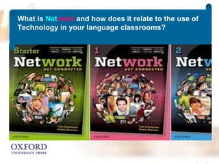 What is Network and how does it relate to the use of 
Technology in your language classrooms? 
 