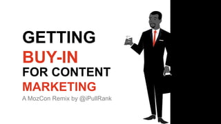 GETTING
BUY-IN
FOR CONTENT
MARKETING
A MozCon Remix by @iPullRank

 