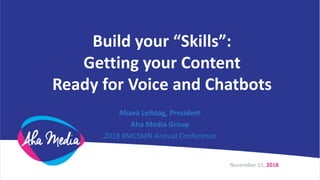 Build your “Skills”:
Getting your Content
Ready for Voice and Chatbots
Ahava Leibtag, President
Aha Media Group
2018 #MCSMN Annual Conference
November 15, 2018
 