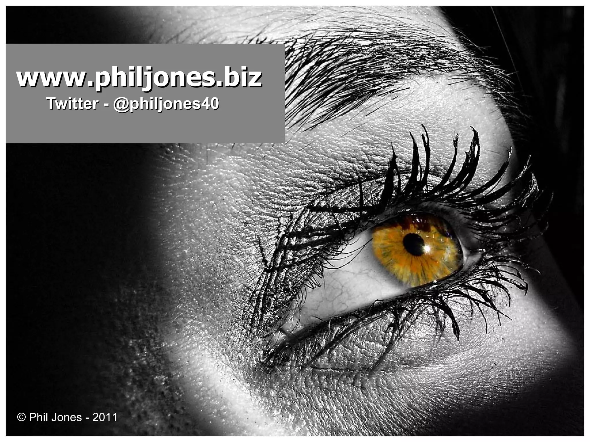 www.philjones.biz Twitter - @philjones40 © Phil Jones - 2011 