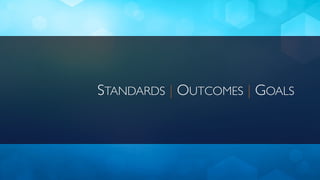 STANDARDS | OUTCOMES | GOALS
 