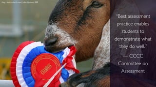 Hey - look what I won!; John Haslam, cb
“Best assessment
practice enables
students to
demonstrate what
they do well.”
— CCCC
Committee on
Assessment
 