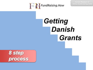 Getting
Danish
Grants
Soren Madsen @
www.fundraising.how
 