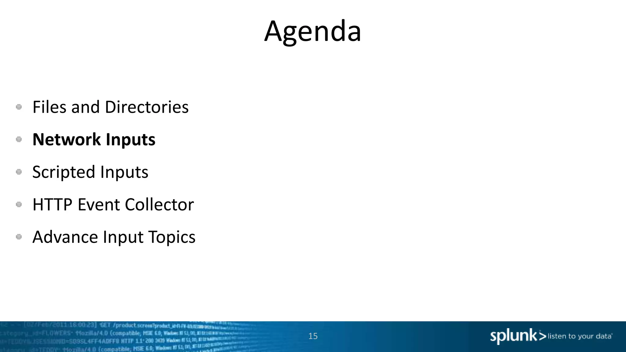 Agenda Files and Directories Network Inputs Scripted Inputs HTTP Event Collector Advance Input Topics 15 