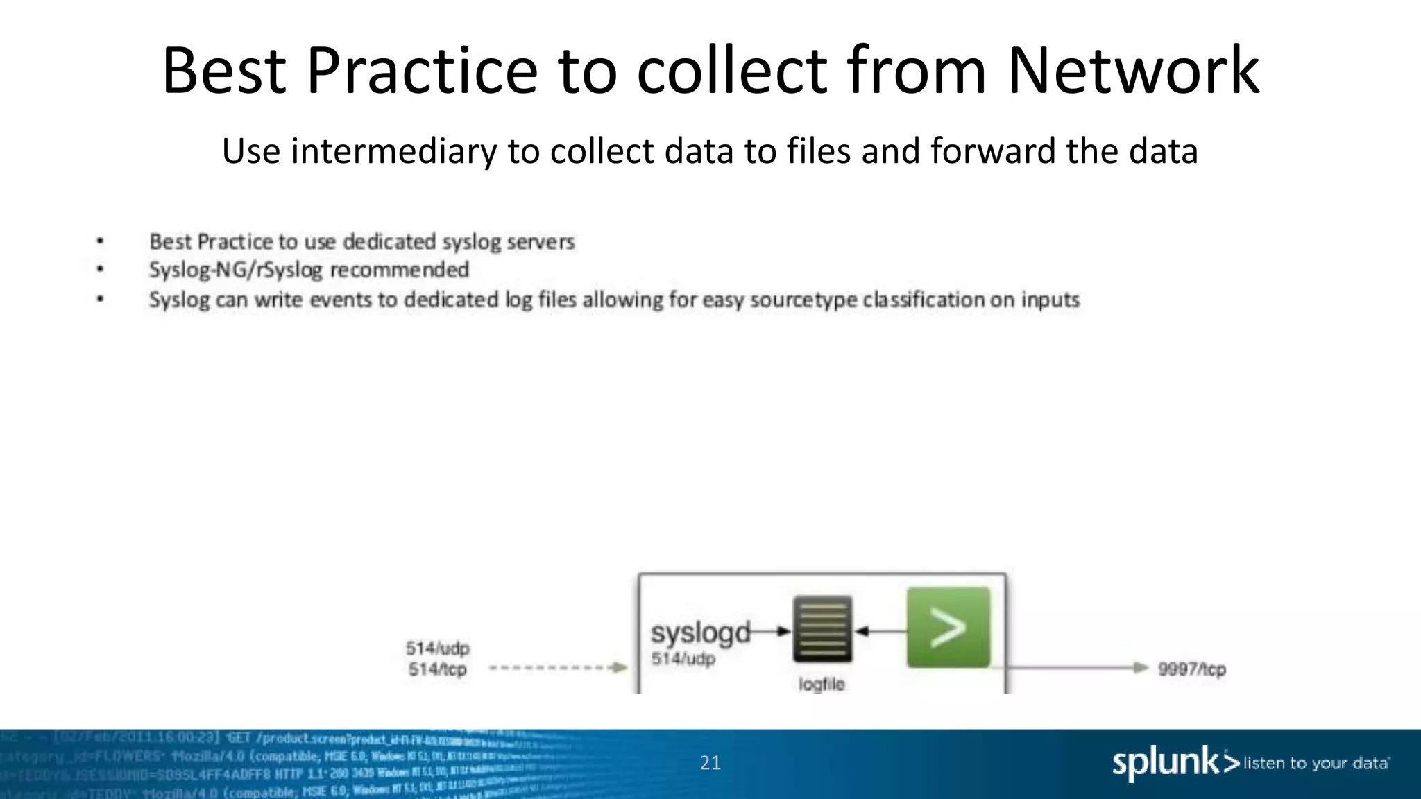 Best Practice to collect from Network Use intermediary to collect data to files and forward the data 21 