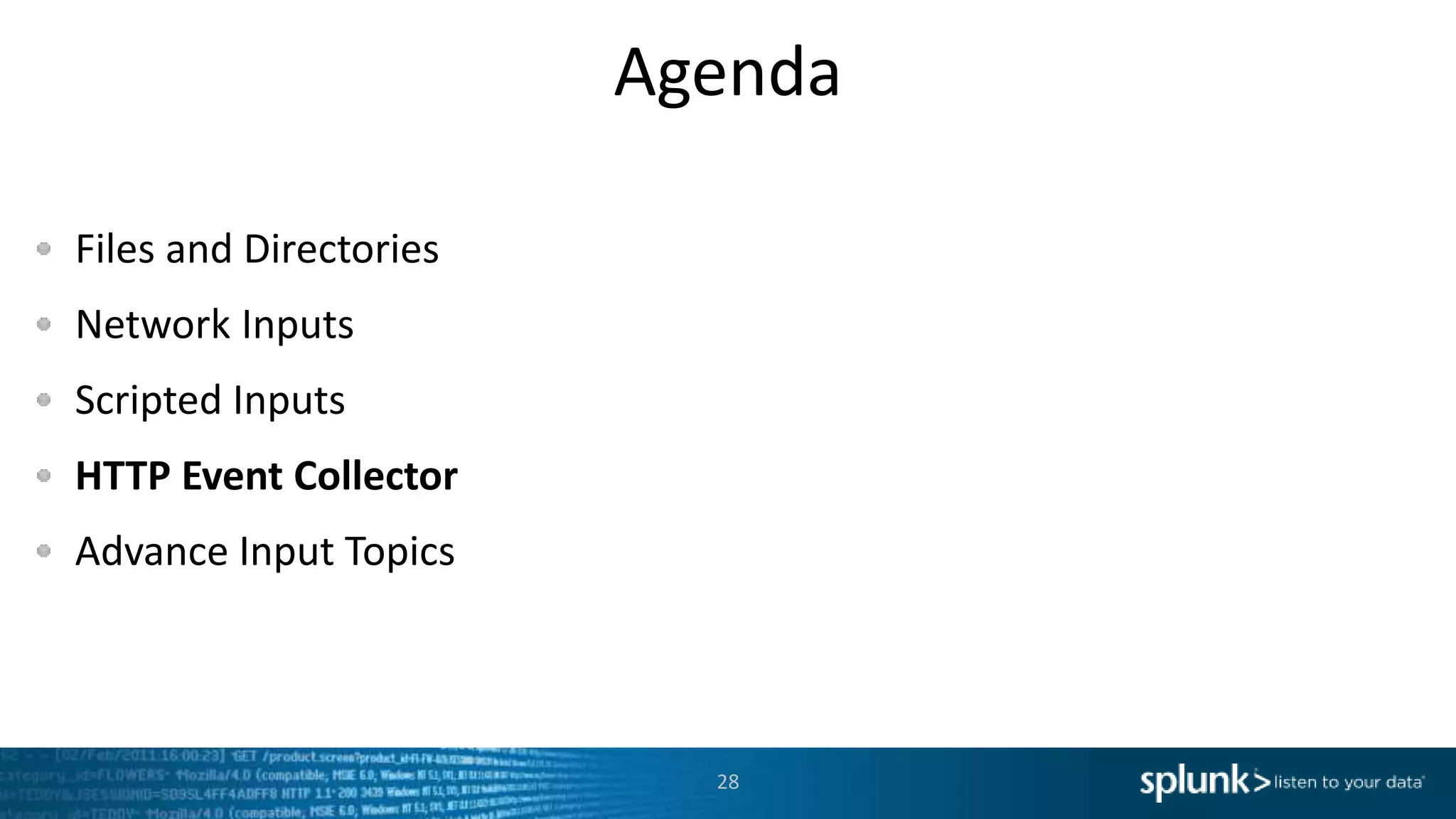Agenda Files and Directories Network Inputs Scripted Inputs HTTP Event Collector Advance Input Topics 28 