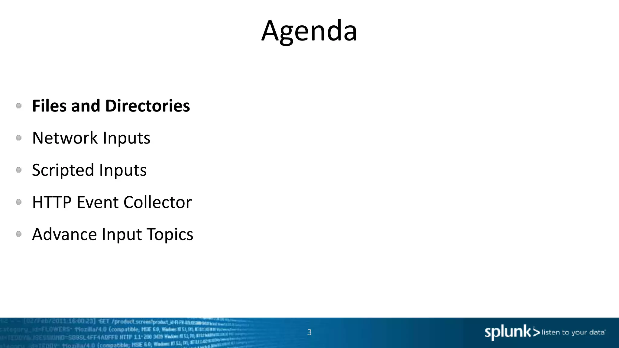 Agenda Files and Directories Network Inputs Scripted Inputs HTTP Event Collector Advance Input Topics 3 