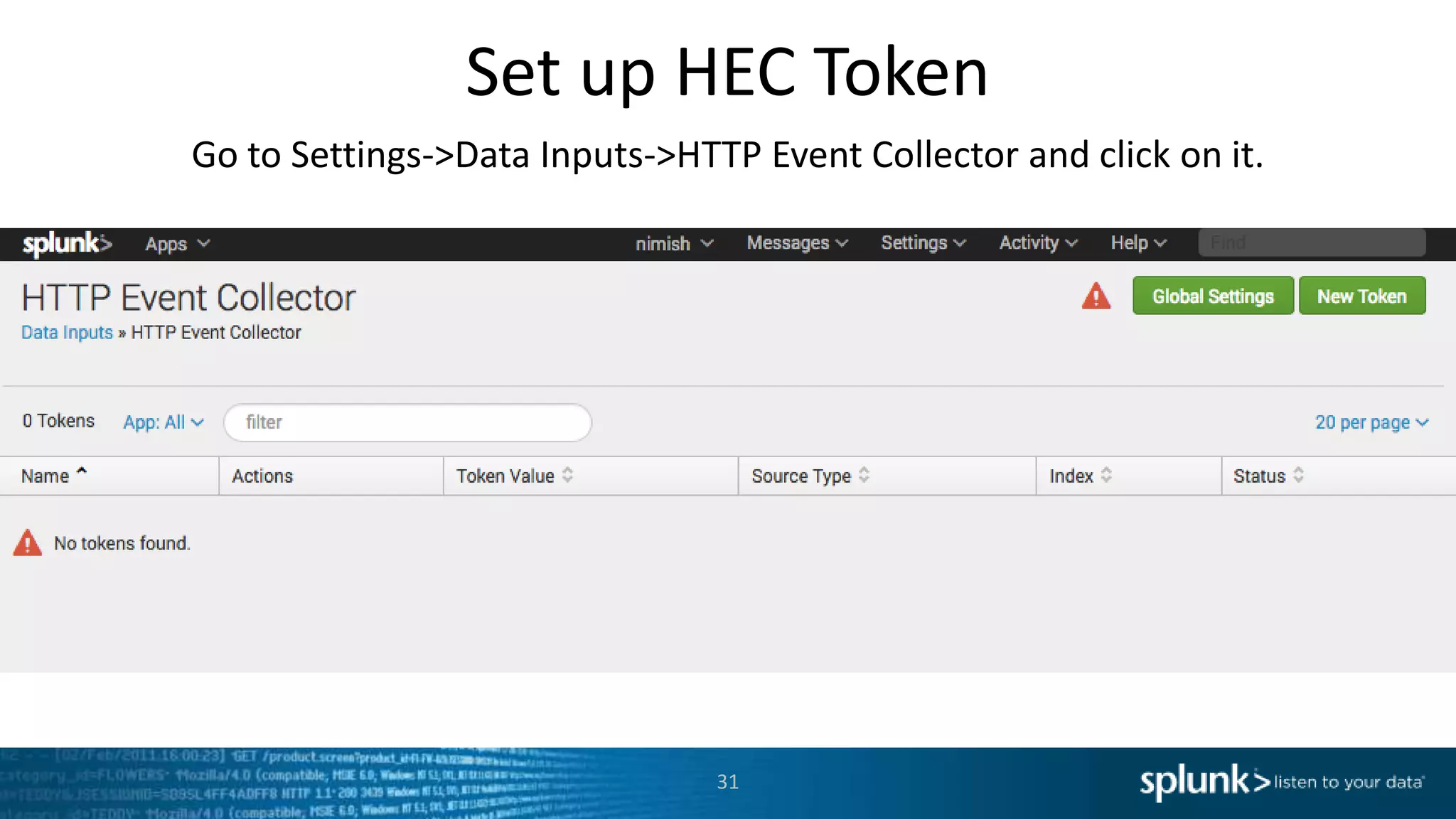 Set up HEC Token Go to Settings->Data Inputs->HTTP Event Collector and click on it. 31 