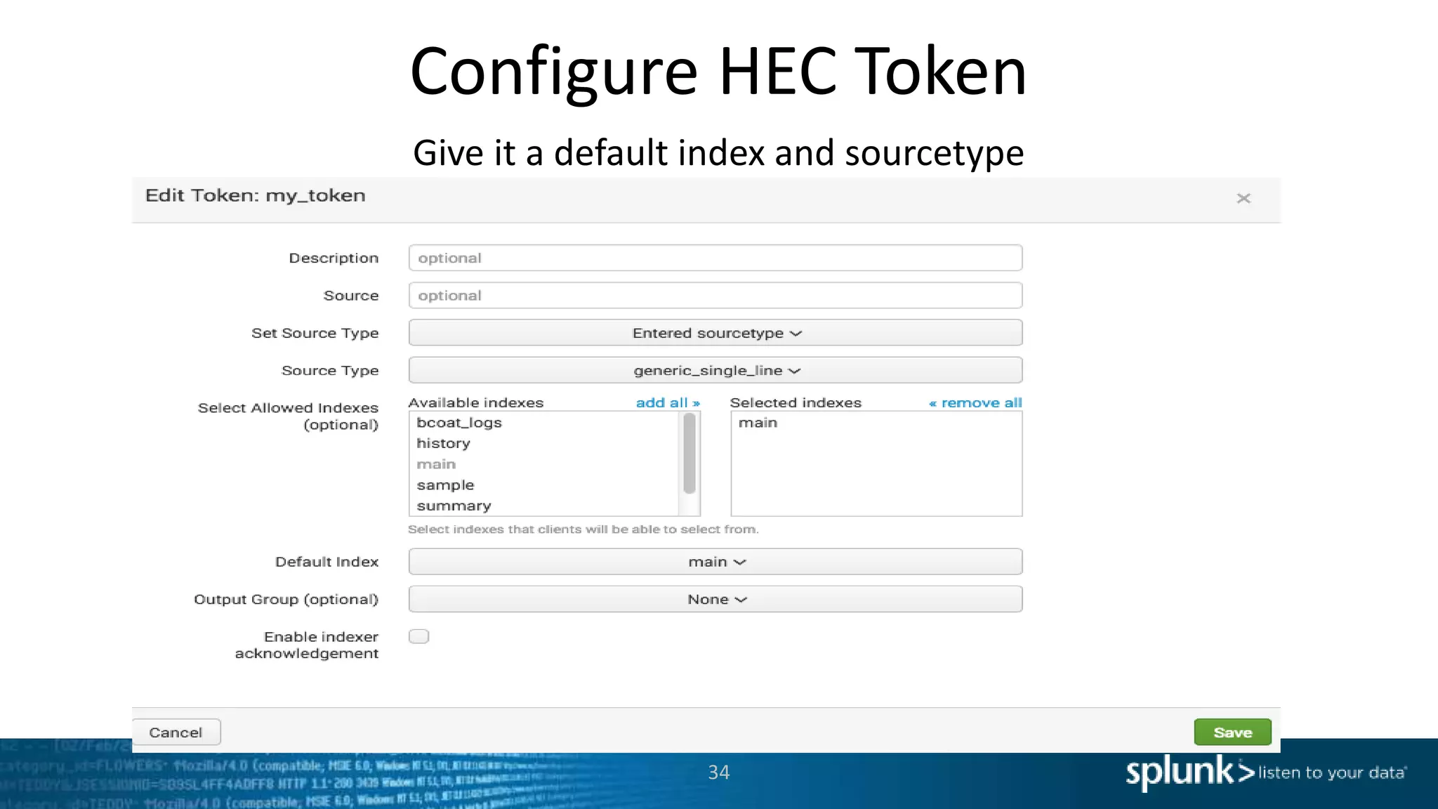 Configure HEC Token Give it a default index and sourcetype 34 